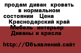 продам диван -кровать в нормальном состоянии › Цена ­ 2 500 - Краснодарский край Мебель, интерьер » Диваны и кресла   